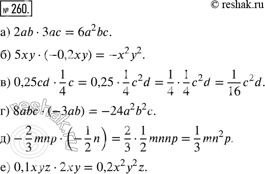  260  :) 2ab * 3ac;		) 5xy * (-0,2xy);		) 0,25cd * 1/4*;r) 8abc * (-3ab);) -2/3*mnp * (-1/2*n);e) 0,1xyz *...
