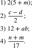 Изображение 11. Записать:1) удвоенную сумму чисел 5 и m;2) половину разности чисел c и d;3) сумму числа 12 и произведения чисел a и b;4) частное от деления суммы чисел n и m...