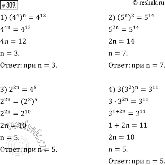 Изображение 309. При каком значении n верно равенство:1) (4^4 )^n=4^12; 2) (5^n )^2=5^14; 3) 2^2n=4^5; 4) 3(3^2 )^n=3^11? ...
