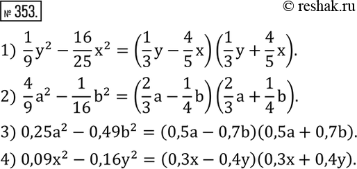 Изображение 353. Разложить на множители:1)  1/9 y^2-16/25 x^2; 2)  4/9 a^2-1/16 b^2; 3) 0,25a^2-0,49b^2; 4) 0,09x^2-0,16y^2. ...