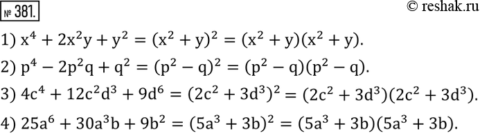Изображение 381. Разложить на множители многочлен:1) x^4+2x^2 y+y^2; 2) p^4-2p^2 q+q^2; 3) 4c^4+12c^2 d^3+9d^6; 4) 25a^6+30a^3 b+9b^2. ...