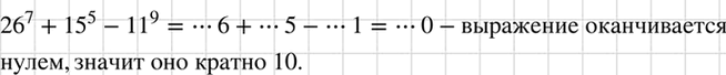 Изображение Докажите, что 26^7 + 15^5 - 11^9 кратно 10.    26^7+15^5-11^9   Последняя цифра числа 26^7 – цифра 6, так как...