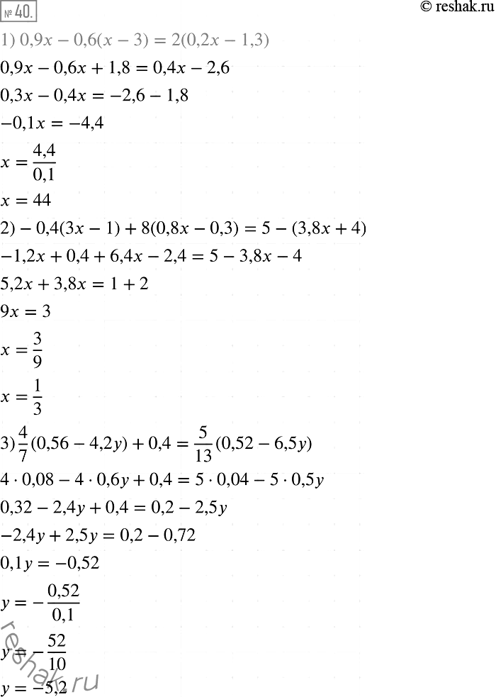  40.   :1) 0,9 - 0,6( - 3) = 2(0,2 - 1,3);2) -0,4(3- 1) + 8(0,8 - 0,3) = 5- (3,8x+ 4);3) 4/7(0,56 - 4,2y) + 0,4 =  (0,52 - 6,5y)....