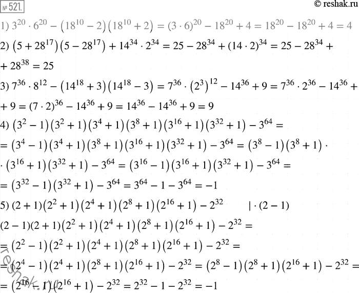  521.   :1) 3^20 * 6^20 -(18^10 -2)(18^10 +2);2) (5 + 28^17)(5-28^17) + 14^34-2^34;3) 7^36 * 8^12  (14^18 + 3)(14^18 - 3);4) (3^2 -...