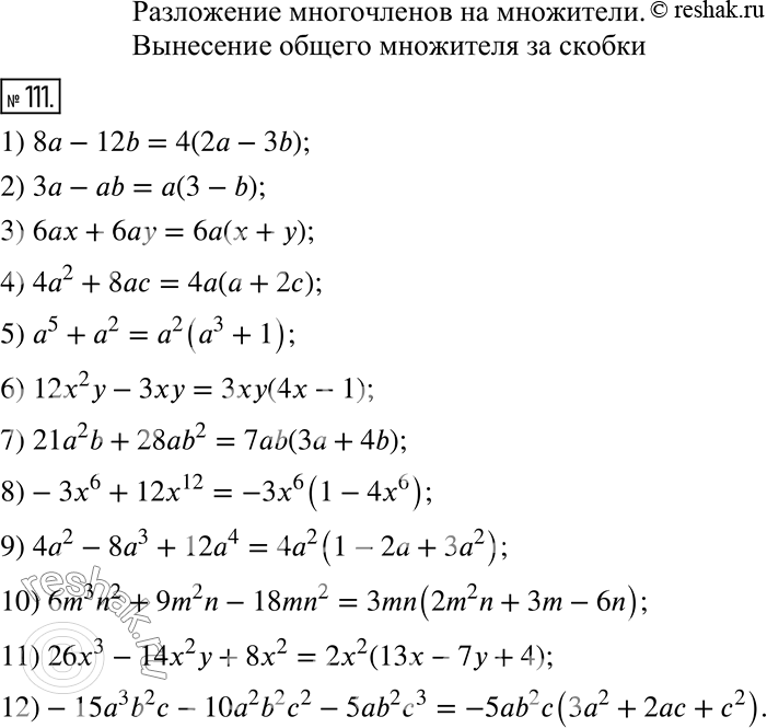  111.   :1) 8a - 12b;         7) 21a^2 b + 28ab^2;2) 3a - ab;          8) -3x^6 + 12x^12; 3) 6ax + 6ay;        9) 4a^2 - 8a^3 + 12a^4; 4) 4a^2...