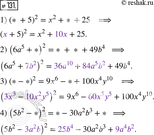  131.    ,   :1) (* + 5)^2 = x^2 + * + 25;2) (6a^5 + *)^2 = * + * + 49b^4;3) (* - *)^2 = 9x^6 - * +...