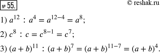  55.     :1) a^12 : a^4;    2) c^8 : c;    3) (a + b)^11 : (a +...