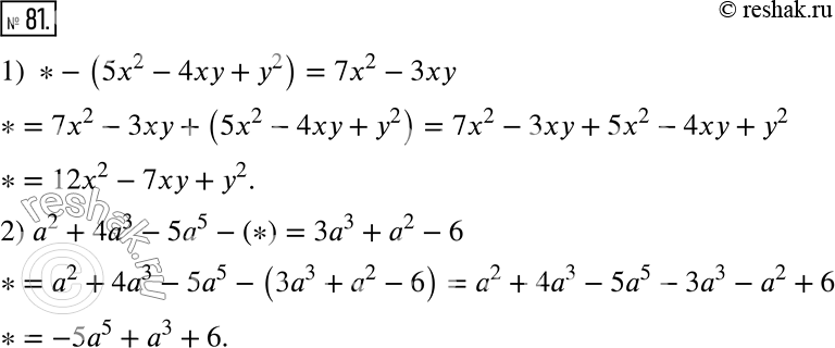  81.     ,   :1) * - (5x^2 - 4xy + y^2) = 7x^2 - 3xy;2) a^2 + 4a^3 - 5a^5 - (*) = 3a^3 + a^2 -...