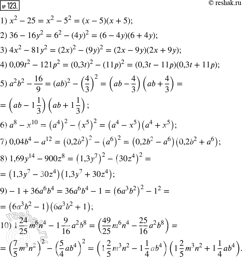  123.   :1) x^2-25;2) 36-16y^2; 3) 4x^2-81y^2; 4) 0,09t^2-121p^2;5) a^2 b^2-16/9; 6) a^8-x^10; 7) 0,04b^4-a^12; 8) 1,69y^14-900z^8;...
