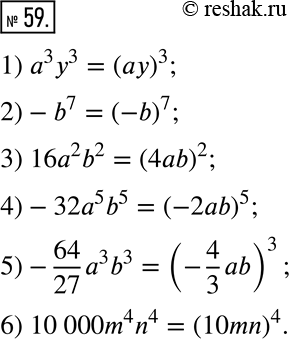  59.     :1) a^3 y^3;   3) 16a^2 b^2;     5) -64/27 a^3 b^3;2) -b^7;      4) -32a^5 b^5;    6) 10 000m^4...