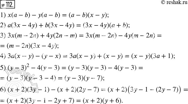  112.   :1) x(a-b)-y(a-b);2) a(3x-4y)+b(3x-4y);3) 3x(m-2n)+4y(2n-m);4) 3a(x-y)-(y-x);5) (y-3)^2-4(y-3); 6) (x+2)(3y-1)-(x+2)(2y-7)....