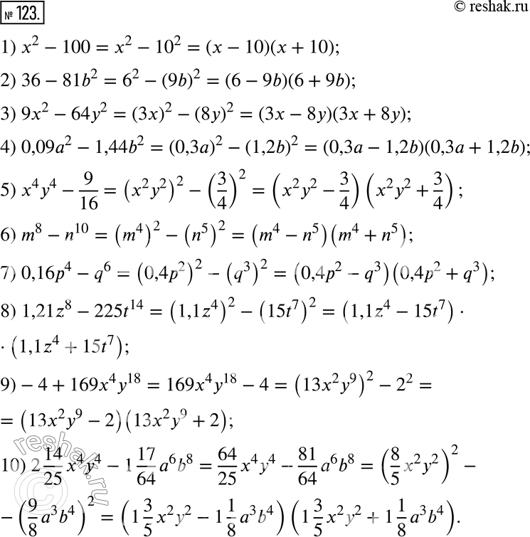  123.   :1) x^2-100;           6) m^8-n^10;2) 36-81b^2;          7) 0,16p^4-q^6;3) 9x^2-64y^2;        8) 1,21z^8-225t^14; 4) 0,09a^2-1,44b^2; ...