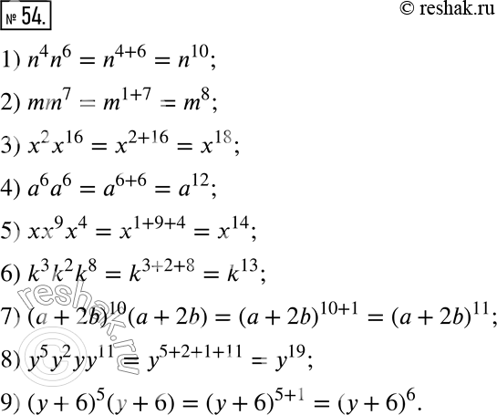 54.     :1) n^4 n^6;     4) a^6 a^6;        7) (a+2b)^10 (a+2b);2) mm^7;        5) xx^9 x^4;       8) y^5 y^2 yy^11;3) x^2 x^16;...