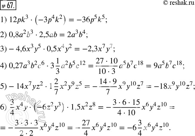  67.   :1) 12pk^3  (-3p^4 k^2);       4) 0,27a^3 b^2 c^6  3 1/3 a^2 b^5 c^12;2) 0,8a^2 b^3  2,5ab;         5) -14x^7 yz^2  1 2/7 x^2...