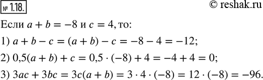  1.18.   a  b ,  a+b=-8, c=4.    :1) a+b-c;   2) 0,5(a+b)+c;   3) 3ac+3bc?  ...