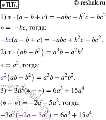  11.17.    ,   :1)* (a-b+c)=-abc+b^2 c-bc^2; 2)* (ab-b^2 )=a^3 b-a^2 b^2; 3)-3a^2 (*-*)=6a^3+15a^4.  ...