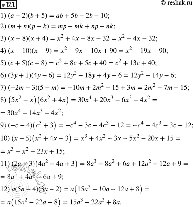  12.1.  :1) (a-2)(b+5);      7) (-2m-3)(5-m);2) (m+n)(p-k);      8) (5x^2-x)(6x^2+4x);3) (x-8)(x+4);      9) (-c-4)(c^3+3);     4) (x-10)(x-9); ...