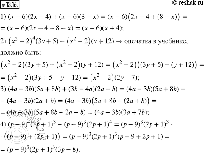  13.16.      :1) (x-6)(2x-4)+(x-6)(8-x); 2) (x^2-2)^4 (3y+5)-(x^2-2)(y+12); 3) (4a-3b)(5a+8b)+(3b-4a)(2a+b); 4)...