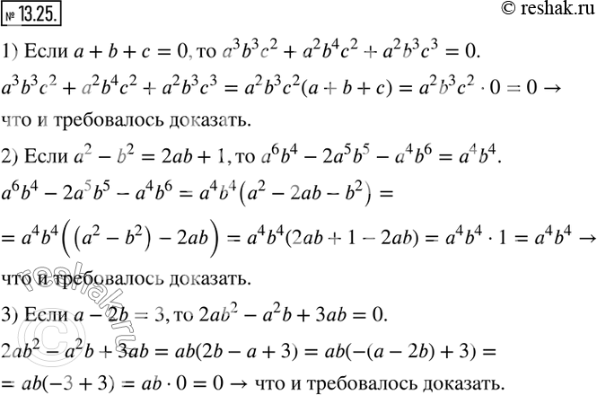  13.25. ,  :1) a+b+c=0, a^3 b^3 c^2+a^2 b^4 c^2+a^2 b^3 c^3=0; 2) a^2-b^2=2ab+1, a^6 b^4-2a^5 b^5-a^4 b^6=a^4 b^4; 3) a-2b=3, 2ab^2-a^2...