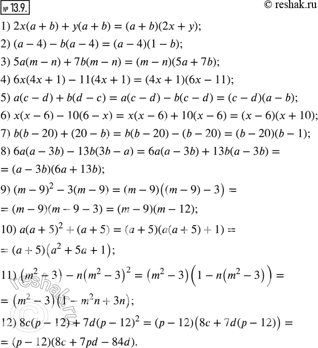  13.9.   :1) 2x(a+b)+y(a+b);        2) (a-4)-b(a-4); 3) 5a(m-n)+7b(m-n);       4) 6x(4x+1)-11(4x+1); 5) a(c-d)+b(d-c);         6)...
