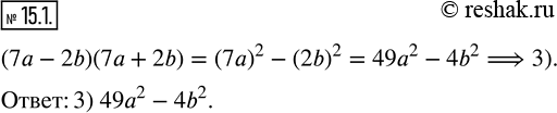  15.1.        (7a-2b)(7a+2b):1) 7a^2 -2b^2;    3) 49a^2 -4b^2;2) 7a^2 +2b^2;    4) 49a^2...