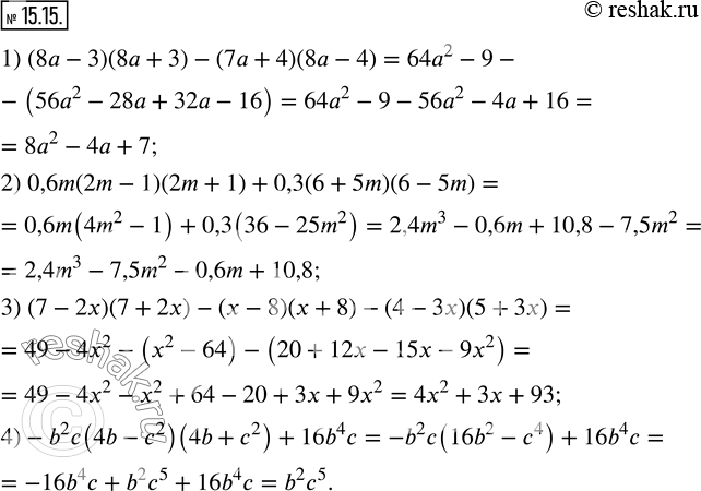  15.15.  :1) (8a-3)(8a+3)-(7a+4)(8a-4); 2) 0,6m(2m-1)(2m+1)+0,3(6+5m)(6-5m); 3) (7-2x)(7+2x)-(x-8)(x+8)-(4-3x)(5+3x); 4)-b^2 c(4b-c^2 )(4b+c^2...