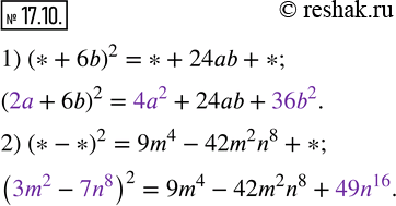  17.10.    ,   :1) (*+6b)^2=*+24ab+*; 2) (*-*)^2=9m^4-42m^2 n^8+*. ...