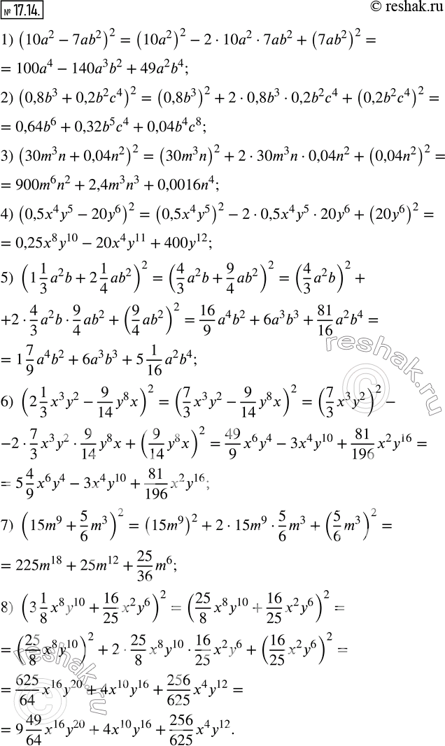 17.14.    :1) (10a^2-7ab^2 )^2;            5) (1 1/3 a^2 b+2 1/4 ab^2 )^2;2) (0,8b^3+0,2b^2 c^4 )^2;      6) (2 1/3 x^3 y^2-9/14 y^8...