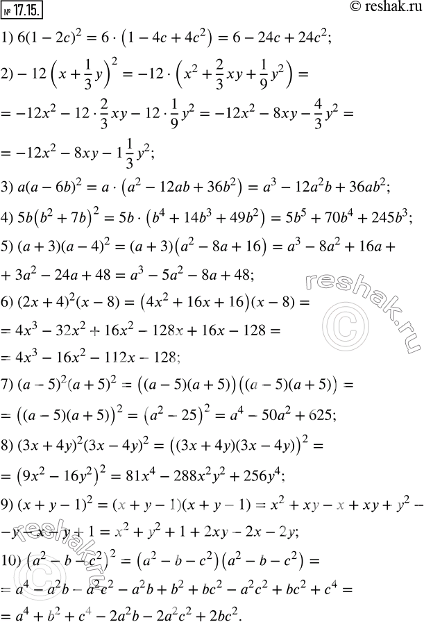  17.15.    :1) 6(1-2c)^2;         2)-12(x+1/3 y)^2; 3) a(a-6b)^2;         4) 5b(b^2+7b)^2; 5) (a+3) (a-4)^2;     6) (2x+4)^2 (x-8);...