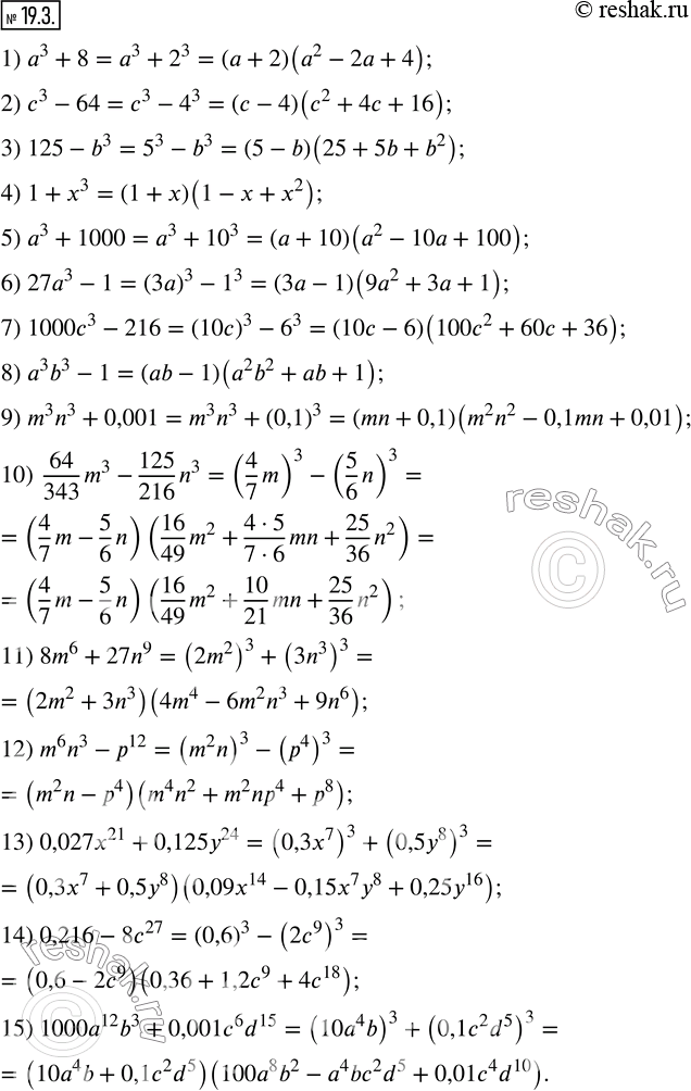  19.3.   :1) a^3+8;          9) m^3 n^3+0,001;2) c^3-64;        10)  64/343 m^3-125/216 n^3;3) 125-b^3;       11) 8m^6+27n^9;  4) 1+x^3;      ...