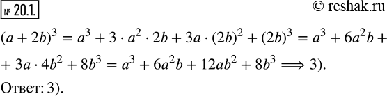  20.1.        (a+2b)^3:1) a^3+8b^3;                       3) a^3+6a^2 b+12ab^2+8b^3; 2) a^3+3a^2 b+12ab^2+8b^3;    ...