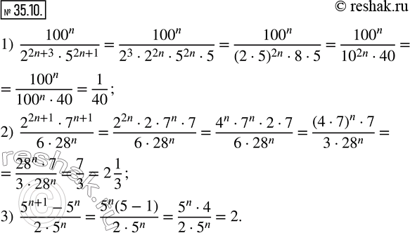  35.10.   (n -  ):1)  100^n/(2^(2n+3)5^(2n+1) ); 2)  (2^(2n+1)7^(n+1))/(628^n ); 3)  (5^(n+1)-5^n)/(25^n ). ...