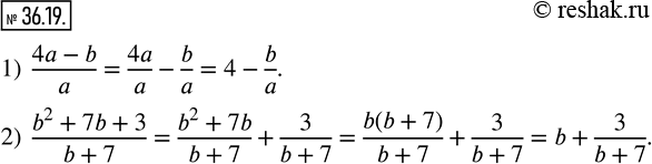  36.19.            :1)  (4a-b)/a;   2)  (b^2+7b+3)/(b+7). ...
