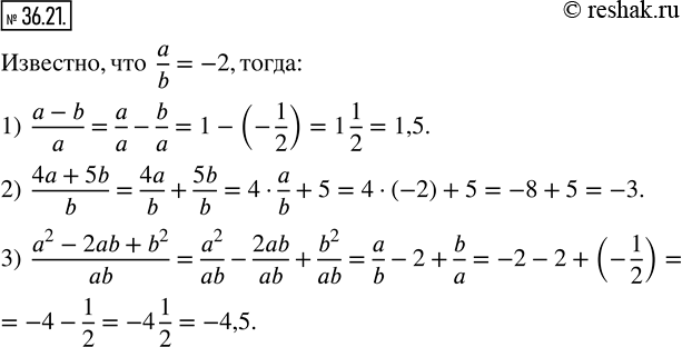  36.21. ,  a/b=-2.   :1)  (a-b)/a;  2)  (4a+5b)/b;   3)  (a^2-2ab+b^2)/ab. ...