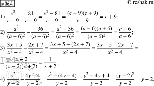  36.4.  :1)  c^2/(c-9)-81/(c-9); 2)  a^2/(a-6)^2 -36/(a-6)^2 ; 3)  (3x+5)/(x^2-4)-(2x+7)/(x^2-4); 4)  y^2/(y-2)-(4y-4)/(y-2). ...