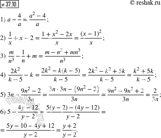  37.10.  :1) a-4/a; 2)  1/x+x-2; 3)  m/n^3 -1/n+m; 4)  (2k^2)/(k-5)-k; 5) 3n-(9n^2-2)/3n; 6) 5-(4y-12)/(y-2). ...
