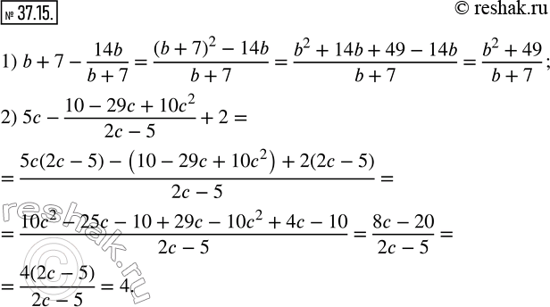  37.15.  :1) b+7-14b/(b+7); 2) 5c-(10-29c+10c^2)/(2c-5)+2. ...