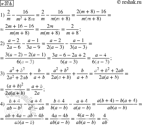  37.6.  :1)  2/m-16/(m^2+8m); 2)  (a-2)/(2a-6)-(a-1)/(3a-9); 3)  (a^2+b^2)/(2a^2+2ab)+b/(a+b); 4)  (b+4)/(ab-b^2 )-(a+4)/(a^2-ab). ...