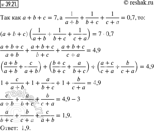  39.21.  a, b  c ,  a+b+c=7, 1/(a+b)+1/(b+c)+1/(c+a)=0,7.   a/(b+c)+b/(c+a)+c/(a+b). ...