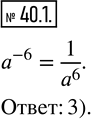  40.1.      a^(-6):1) -a^6;  2) 1/a^(-6);   3) 1/a^6;   4) -1/a^6?...