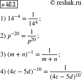  40.3.    ,      :1) 14^(-4);   2) p^(-20);   3) (m+n)^(-1);   4) (4c-5d)^(-10).  ...