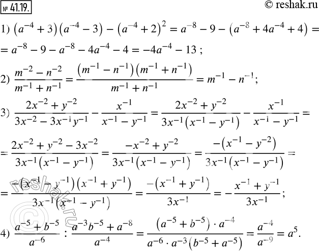  41.19.  :1) (a^(-4)+3)(a^(-4)-3)-(a^(-4)+2)^2; 2) (m^(-2)-n^(-2))/(m^(-1)+n^(-1) ); 3) (2x^(-2)+y^(-2))/(3x^(-2)-3x^(-1) y^(-1)...