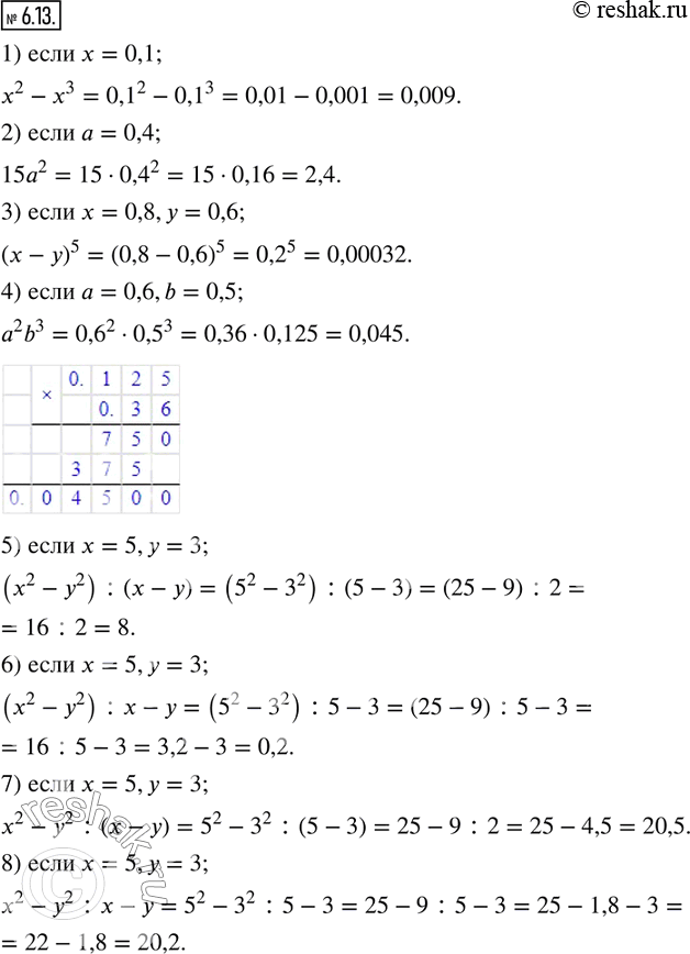 6.13.   :1) x^2-x^3, x=0,1; 2) 15a^2, a=0,4; 3) (x-y)^5, x=0,8,y=0,6; 4) a^2 b^3, a=0,6,b=0,5; 5) (x^2-y^2 )...