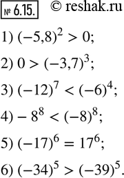  6.15.   , :1) (-5,8)^2   0; 2) 0  (-3,7)^3; 3) (-12)^7   (-6)^4; 4)-8^8   (-8)^8; 5) (-17)^6   17^6; 6) (-34)^5   (-39)^5. ...