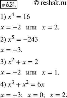  6.31.    -3, -2, -1, 0, 1, 2, 3   :1) x^4=16; 2) x^5=-243; 3) x^2+x=2; 4) x^3+x^2=6x?   ...