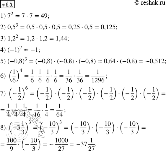  6.5.    :1) 7^2;       2) 0,5^3;    3) 1,2^2;    4) (-1)^7; 5) (-0,8)^3;  6) (1/6)^4;    7) (-1/2)^6;    8) (-3 1/3)^3.   ...