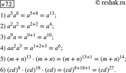  7.2.     :1) a^5 a^8;              2) a^2 a^2; 3) a^9 a;                4) aa^2 a^3; 5) (m+n)^13(m+n);       6)...