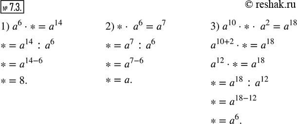 7.3.      a,   :1) a^6 * =a^14;  2)*  =a^7;   3) a^10 *  a^2=a^18.              ...