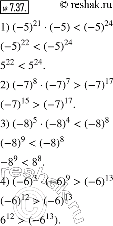  7.37.   :1) (-5)^21(-5)   (-5)^24; 2) (-7)^8(-7)^7   (-7)^17; 3) (-8)^5(-8)^4   (-8)^8; 4) (-6)^3(-6)^9   (-6)^13.  ...