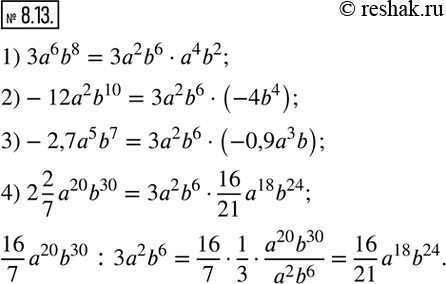  8.13.        ,     3a^2 b^6:1) 3a^6 b^8; 2)-12a^2 b^10; 3)-2,7a^5 b^7; 4) 2 2/7 a^20...